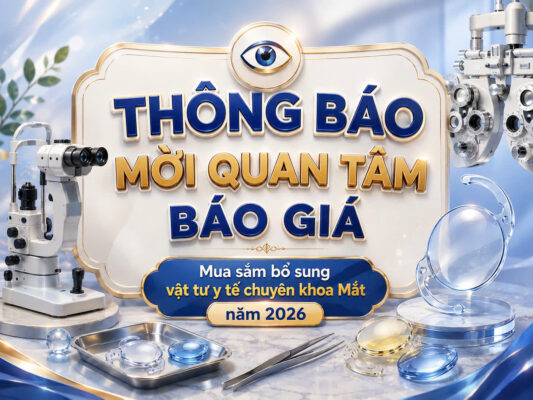 THÔNG BÁO MỜI QUAN TÂM BÁO GIÁ Mua sắm bổ sung vật tư y tế chuyên khoa Mắt năm 2026